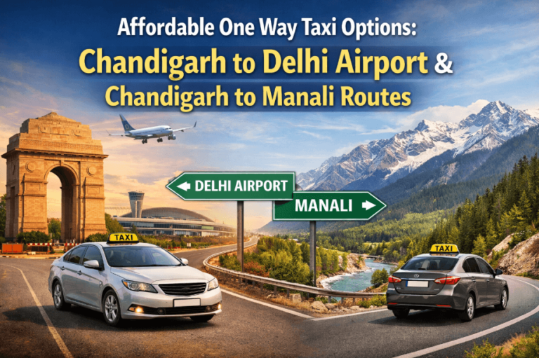 Affordable One Way Taxi Options: Chandigarh to Delhi Airport & Chandigarh to Manali Routes